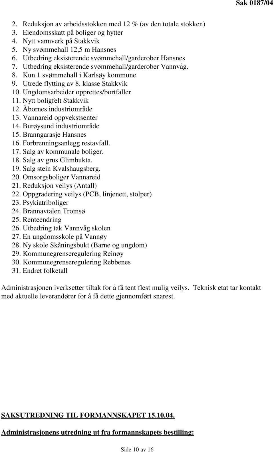 Ungdomsarbeider opprettes/bortfaller 11. Nytt boligfelt Stakkvik 12. Åbornes industriområde 13. Vannareid oppvekstsenter 14. Burøysund industriområde 15. Branngarasje Hansnes 16.