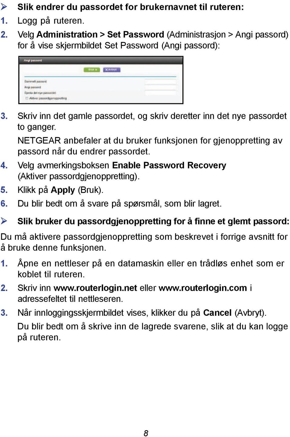 Velg avmerkingsboksen Enable Password Recovery (Aktiver passordgjenoppretting). 5. Klikk på Apply (Bruk). 6. Du blir bedt om å svare på spørsmål, som blir lagret.