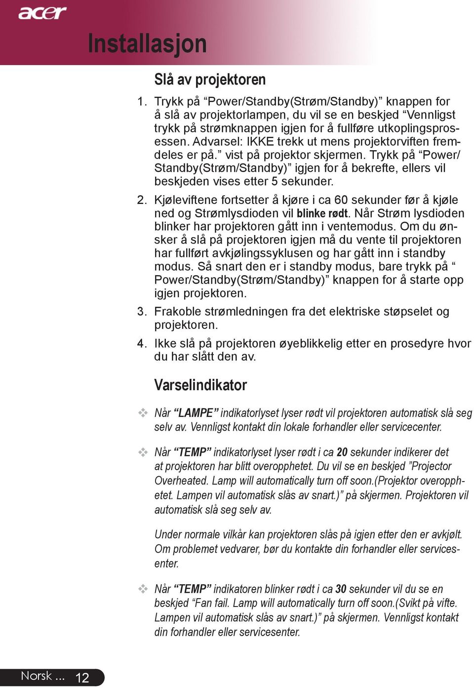 Advarsel: IKKE trekk ut mens projektorviften fremdeles er på. vist på projektor skjermen. Trykk på Power/ Standby(Strøm/Standby) igjen for å bekrefte, ellers vil beskjeden vises etter 5 sekunder. 2.