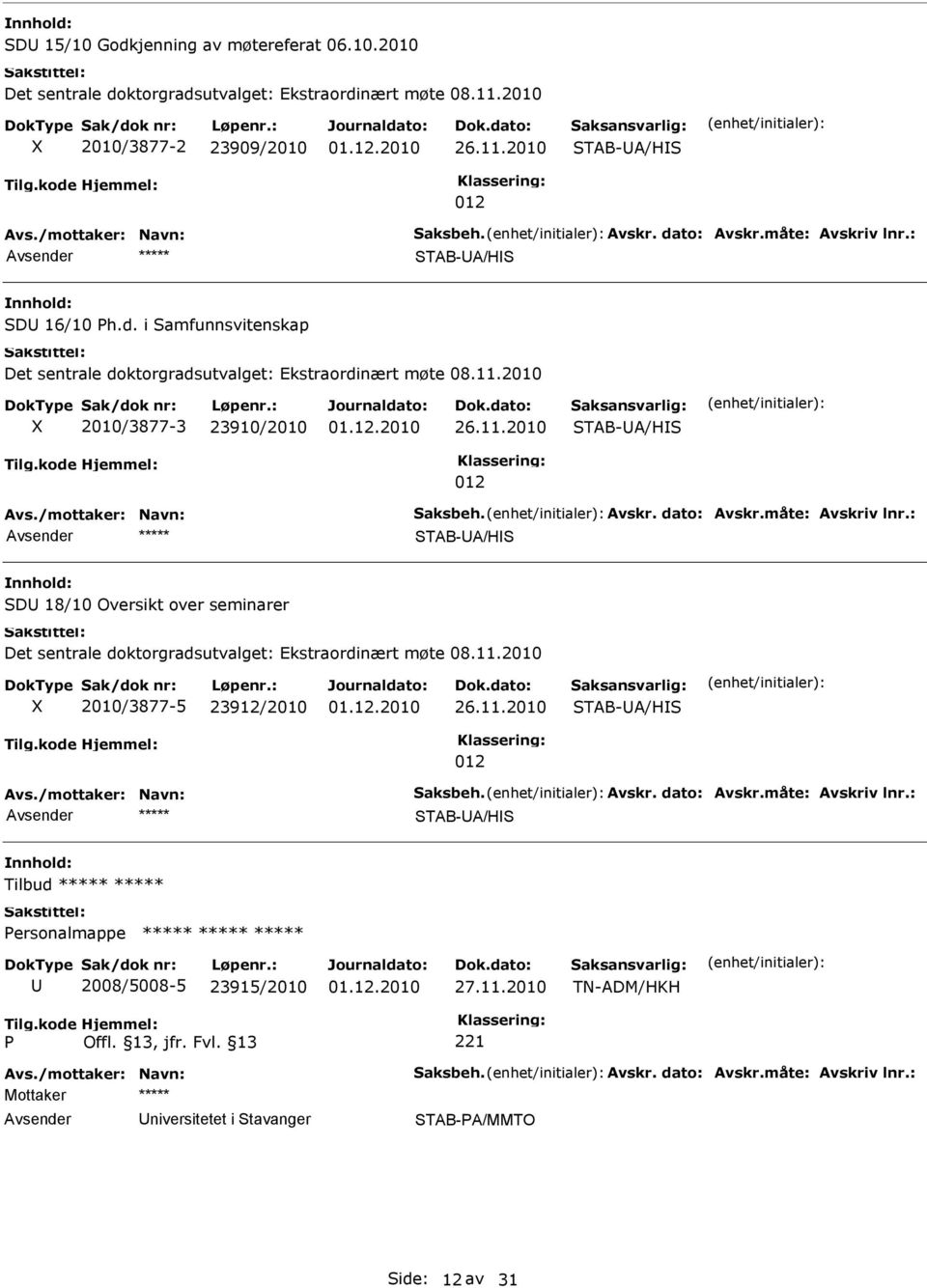 2010 2010/3877-3 23910/2010 TAB-A/H TAB-A/H D 18/10 Oversikt over seminarer Det sentrale doktorgradsutvalget: Ekstraordinært møte 08.11.