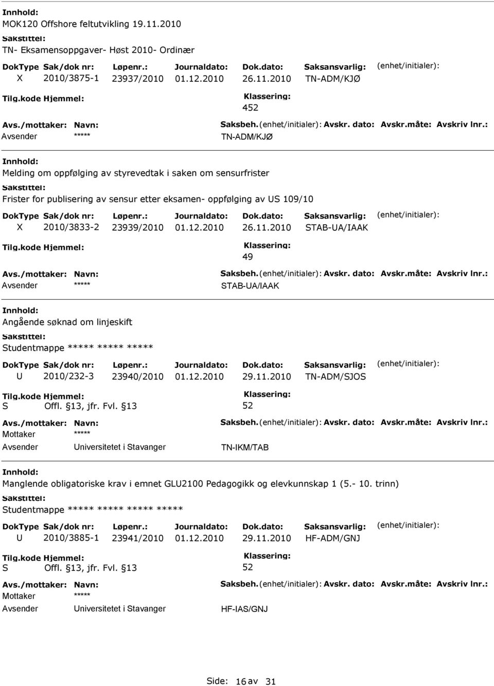 Frister for publisering av sensur etter eksamen- oppfølging av 109/10 2010/3833-2 23939/2010 TAB-A/AAK 49 TAB-A/AAK Angående søknad om linjeskift tudentmappe