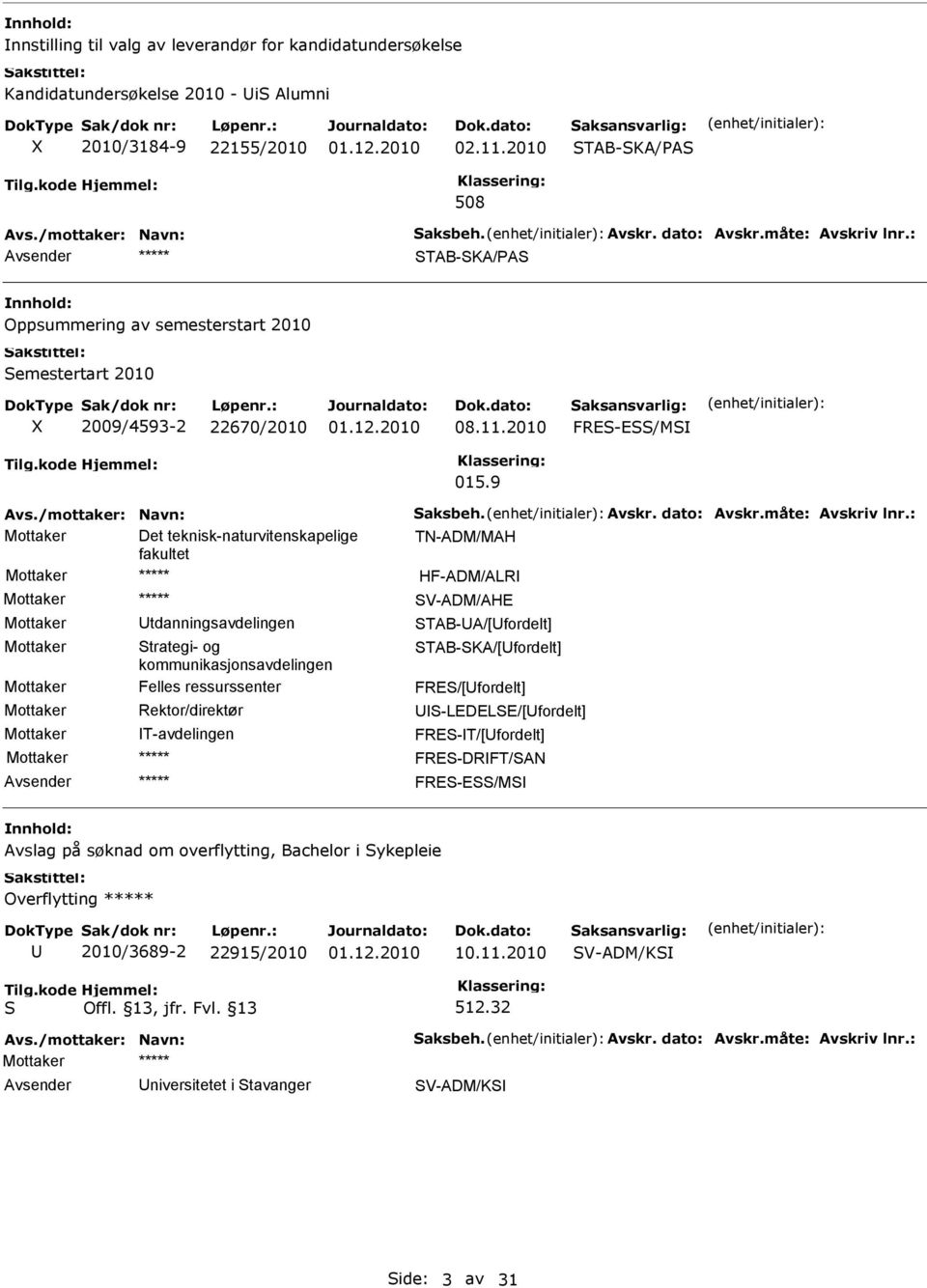 9 Mottaker Det teknisk-naturvitenskapelige TN-ADM/MAH fakultet HF-ADM/ALR V-ADM/AHE Mottaker tdanningsavdelingen TAB-A/[fordelt] Mottaker trategi- og TAB-KA/[fordelt]