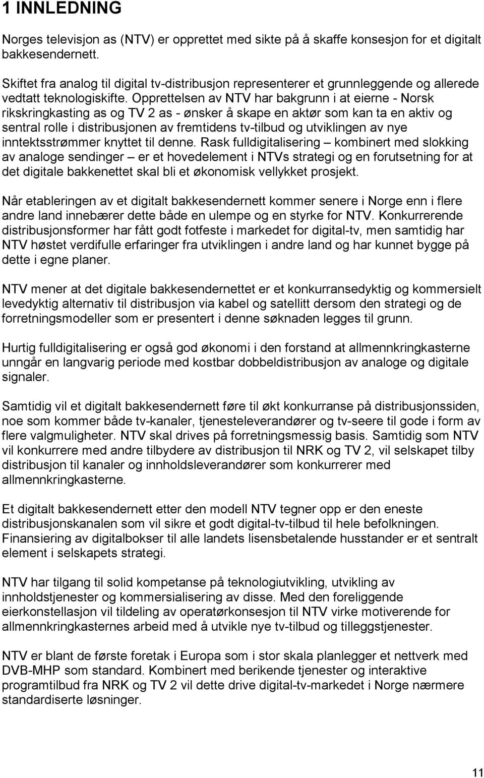 Opprettelsen av NTV har bakgrunn i at eierne - Norsk rikskringkasting as og TV 2 as - ønsker å skape en aktør som kan ta en aktiv og sentral rolle i distribusjonen av fremtidens tv-tilbud og