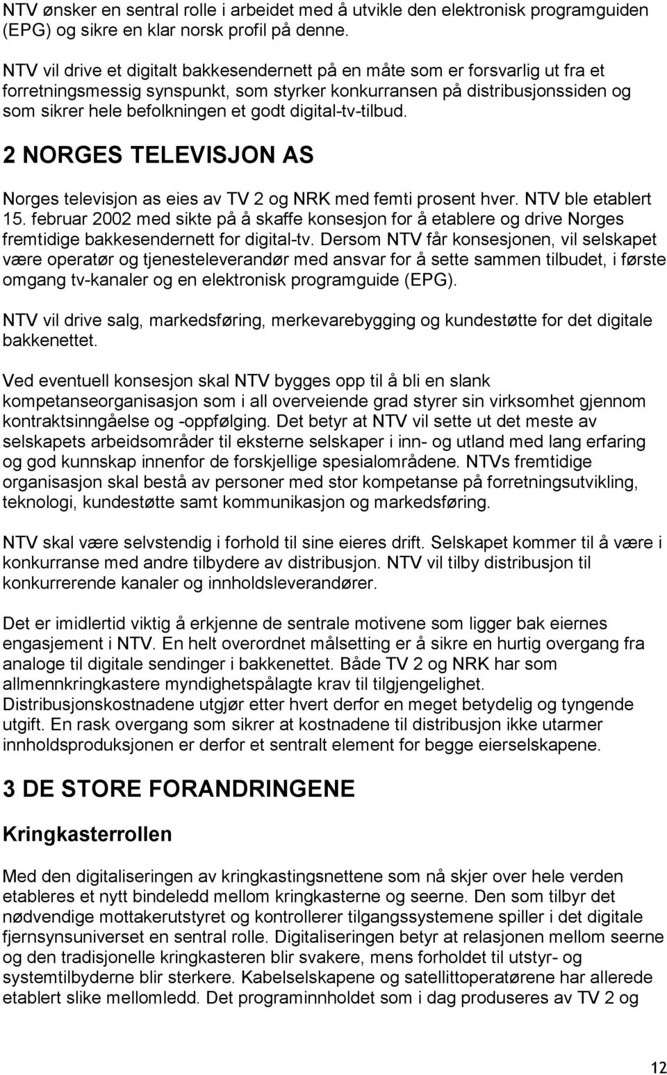 digital-tv-tilbud. 2 NORGES TELEVISJON AS Norges televisjon as eies av TV 2 og NRK med femti prosent hver. NTV ble etablert 15.