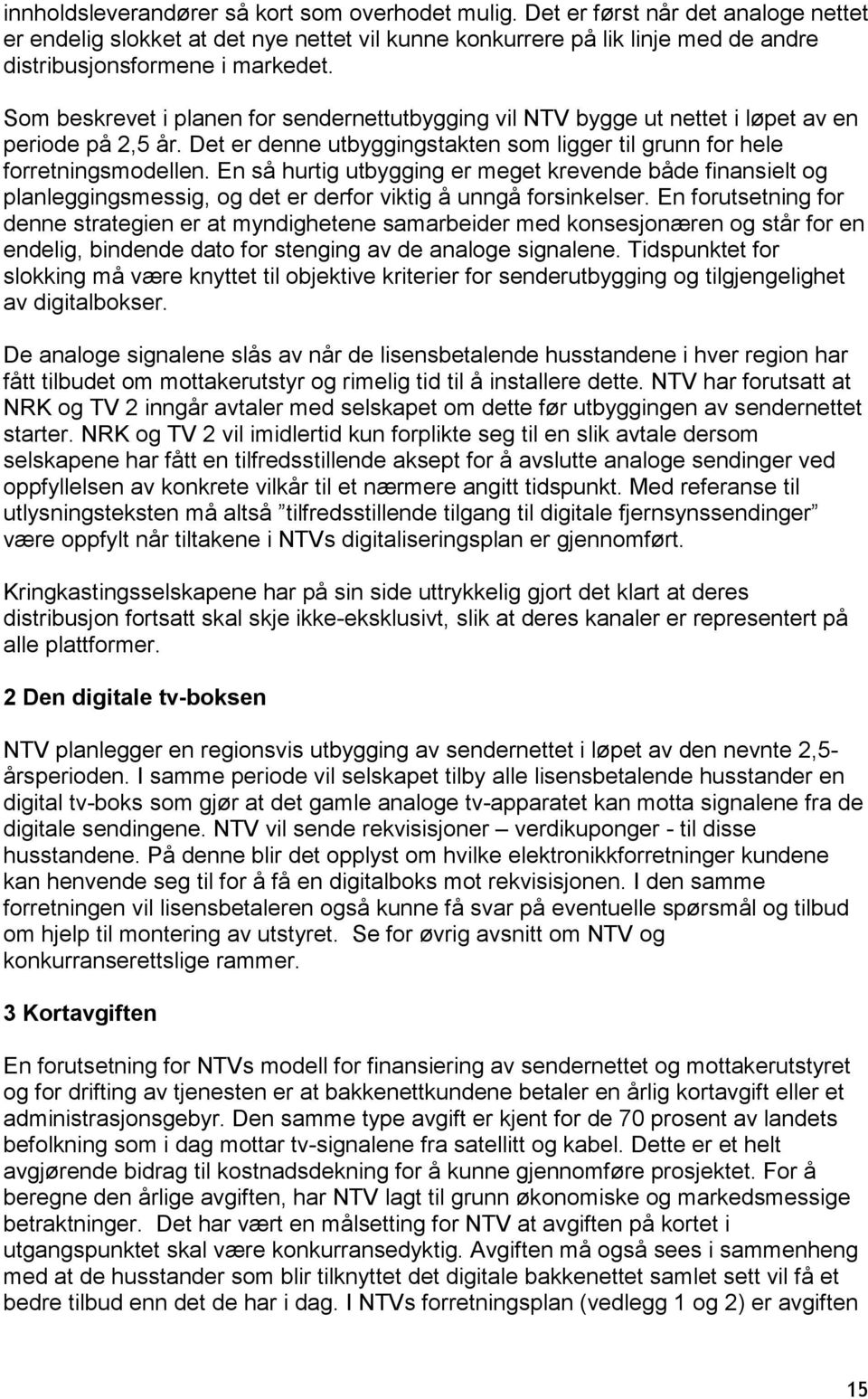 Som beskrevet i planen for sendernettutbygging vil NTV bygge ut nettet i løpet av en periode på 2,5 år. Det er denne utbyggingstakten som ligger til grunn for hele forretningsmodellen.