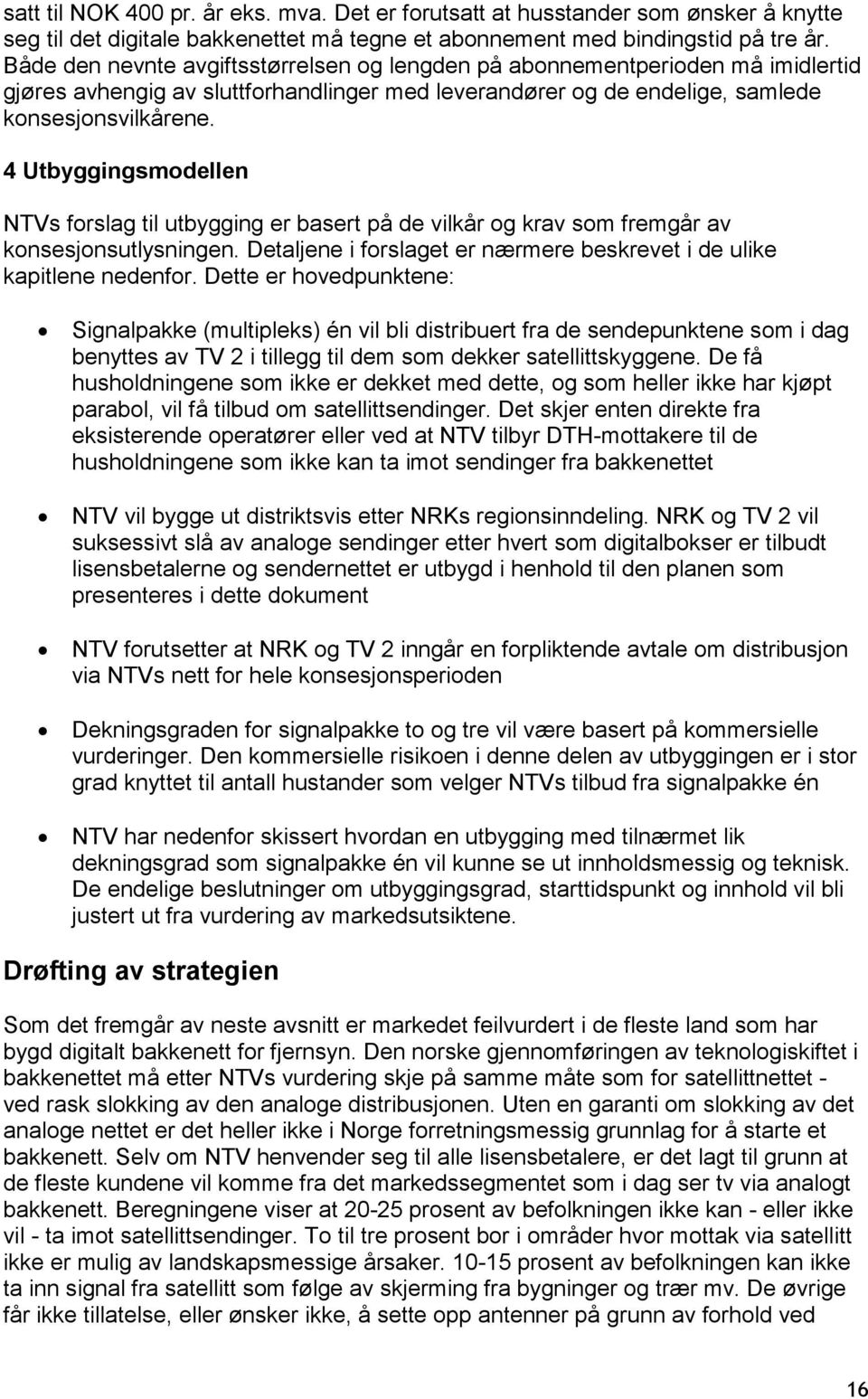 4 Utbyggingsmodellen NTVs forslag til utbygging er basert på de vilkår og krav som fremgår av konsesjonsutlysningen. Detaljene i forslaget er nærmere beskrevet i de ulike kapitlene nedenfor.
