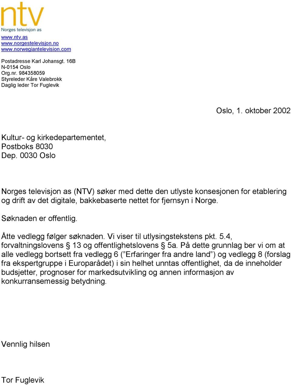 0030 Oslo Norges televisjon as (NTV) søker med dette den utlyste konsesjonen for etablering og drift av det digitale, bakkebaserte nettet for fjernsyn i Norge. Søknaden er offentlig.