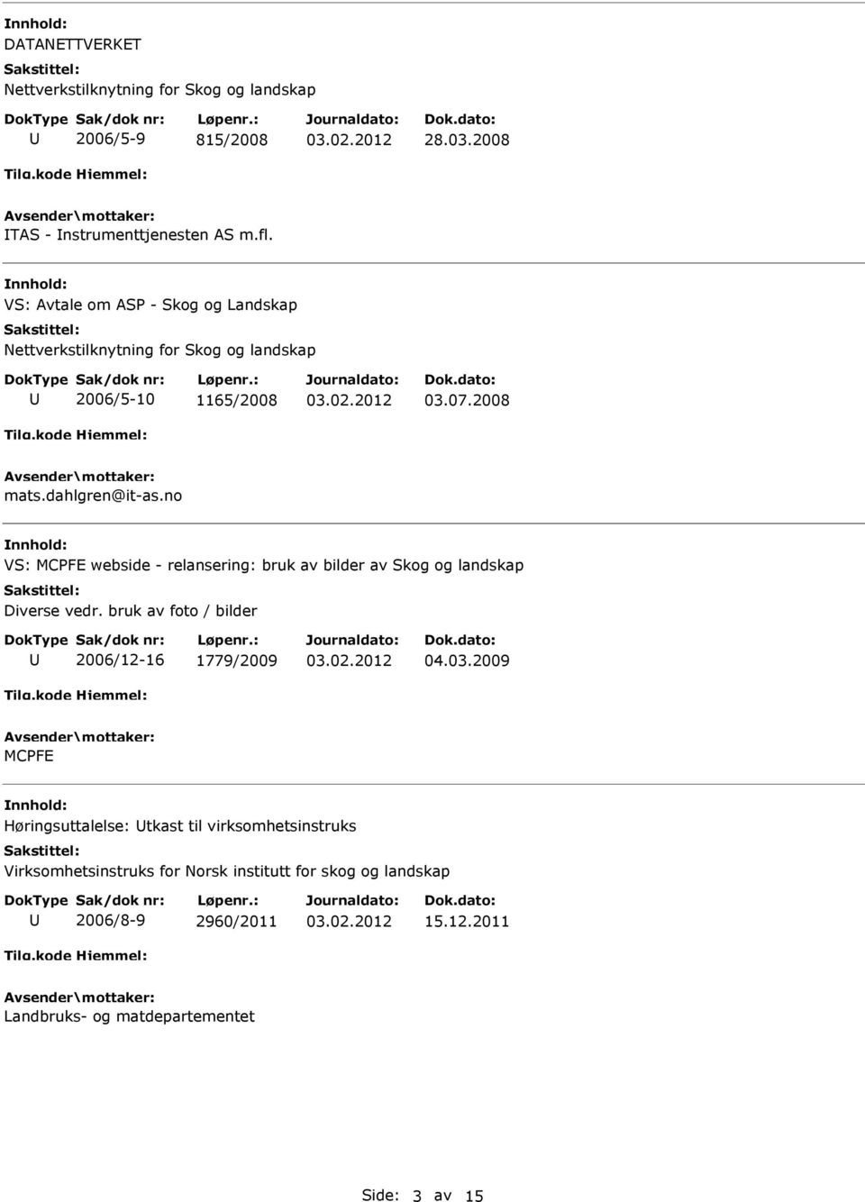 no VS: MCPFE webside - relansering: bruk av bilder av Skog og landskap Diverse vedr. bruk av foto / bilder 2006/12-16 1779/2009 04.03.