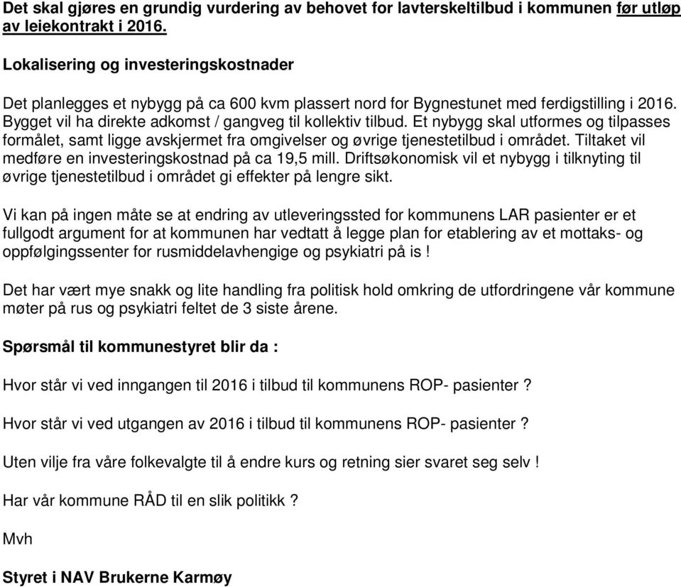 Et nybygg skal utformes og tilpasses formålet, samt ligge avskjermet fra omgivelser og øvrige tjenestetilbud i området. Tiltaket vil medføre en investeringskostnad på ca 19,5 mill.