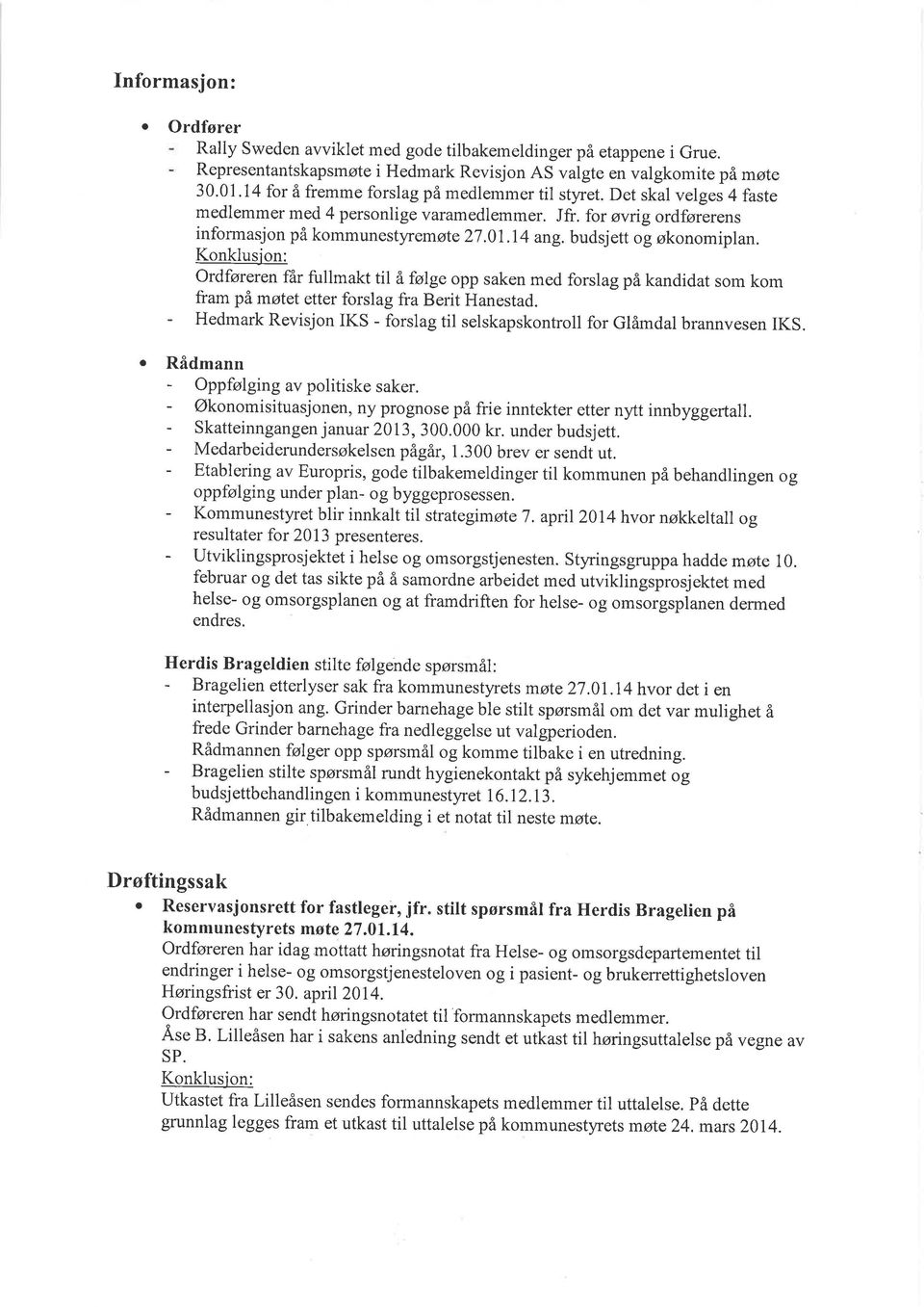 budsjett og økonomiplan. Konklusjon: ordføreren får fullmakt til å følge opp saken med forslag på kandidat som kom fram på møtet etter forslag fra Berit Hanestad.