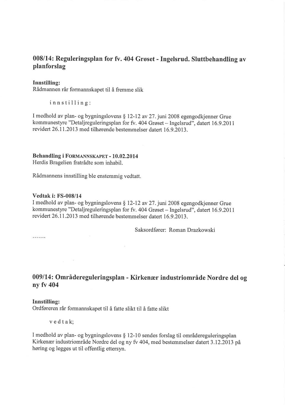 juni 2008 egengodkjenner Grue kommunestyre "Detaljreguleringsplan for fv. 404 Grøset - Ingelsrud", datert 16.9.2011 revidert 26.11.2013 med tilhørende bestemmelser datert 16,9.2013. Behandling i FonvraNNSKApEr - 10.