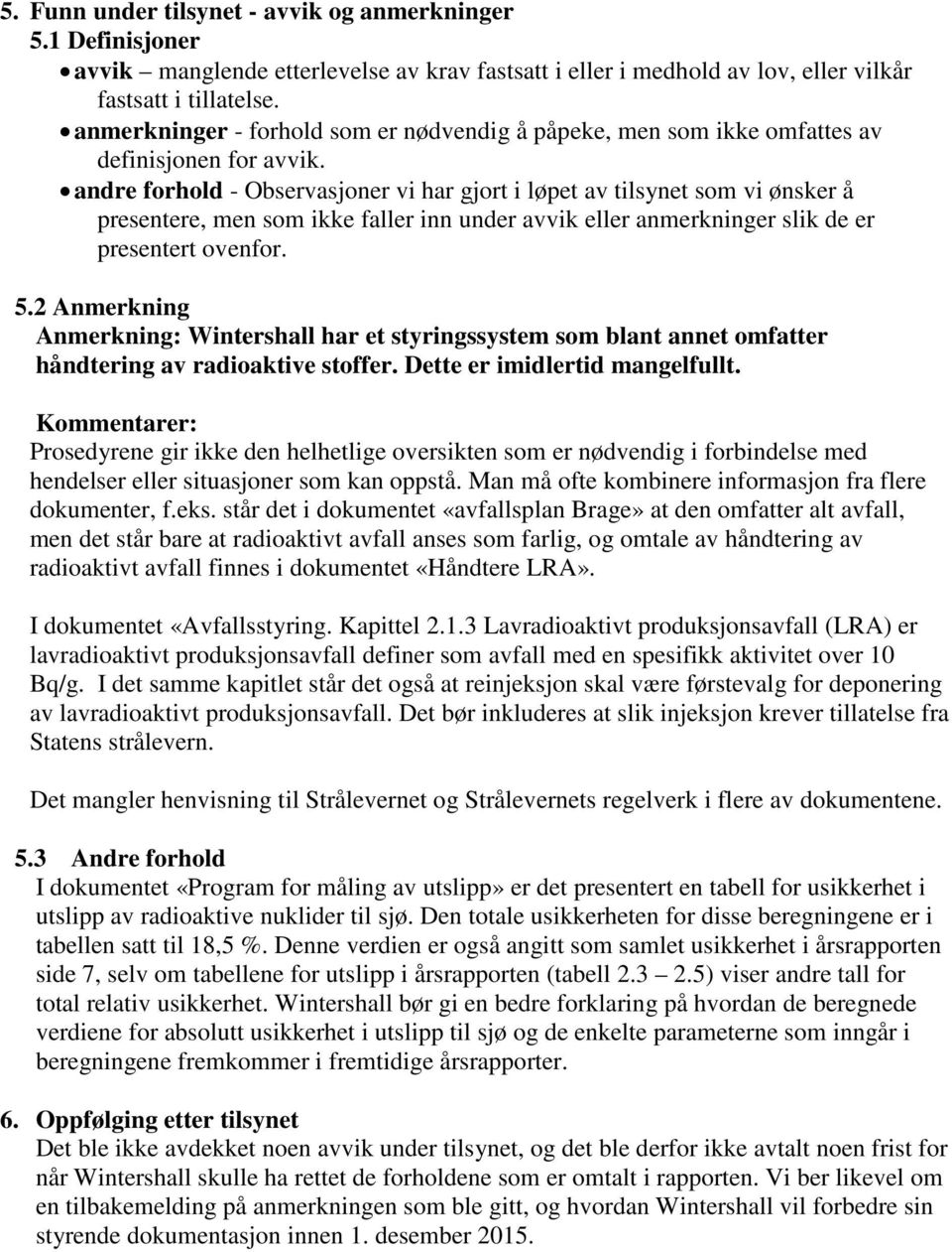 andre forhold - Observasjoner vi har gjort i løpet av tilsynet som vi ønsker å presentere, men som ikke faller inn under avvik eller anmerkninger slik de er presentert ovenfor. 5.