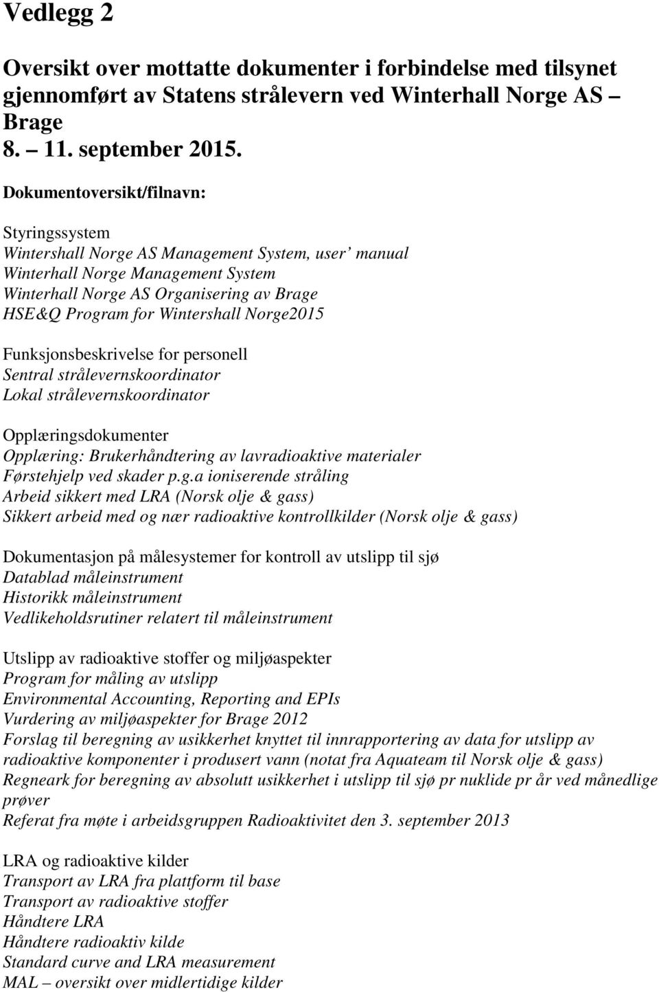 Norge2015 Funksjonsbeskrivelse for personell Sentral strålevernskoordinator Lokal strålevernskoordinator Opplæringsdokumenter Opplæring: Brukerhåndtering av lavradioaktive materialer Førstehjelp ved