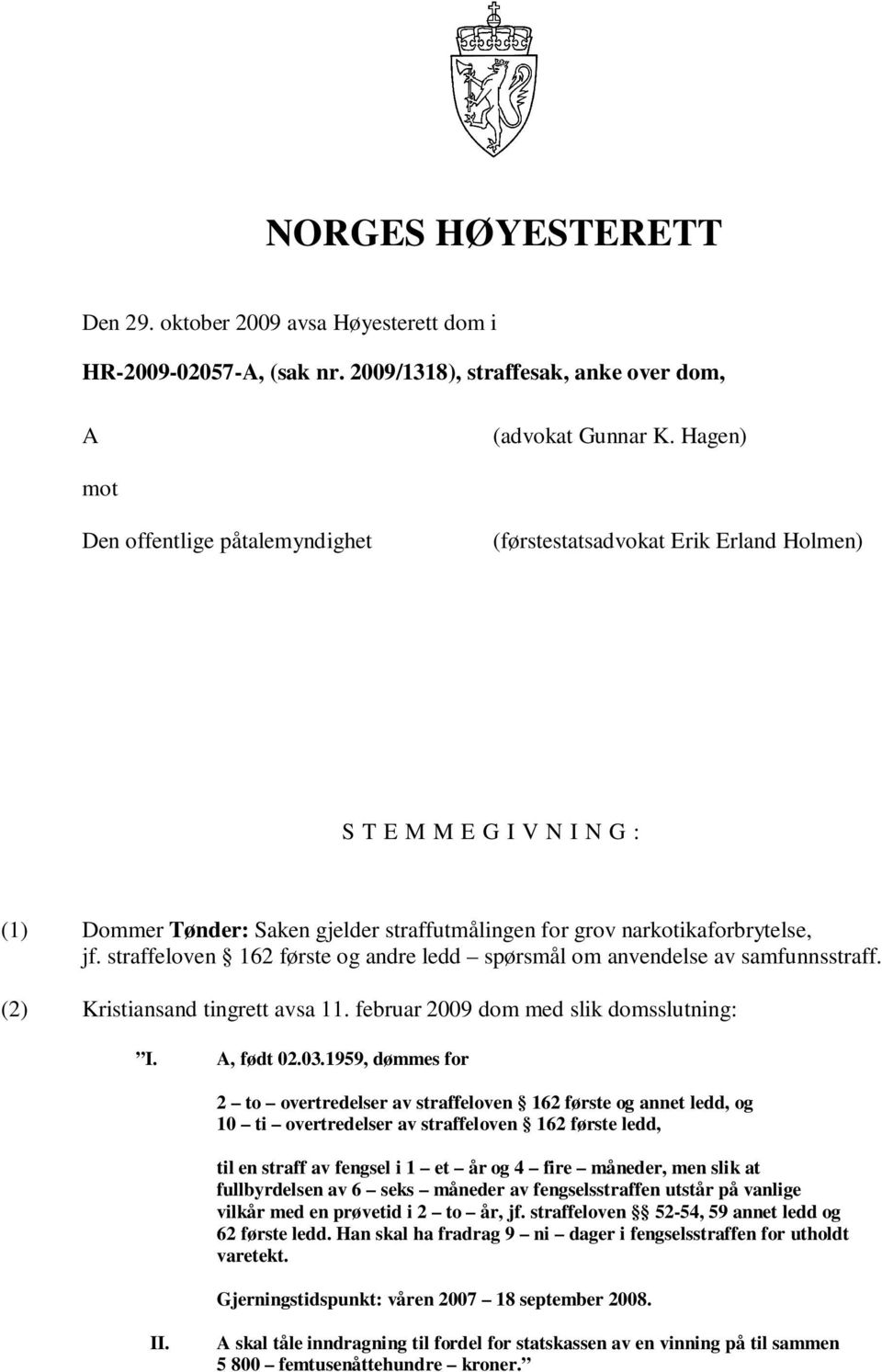 straffeloven 162 første og andre ledd spørsmål om anvendelse av samfunnsstraff. (2) Kristiansand tingrett avsa 11. februar 2009 dom med slik domsslutning: I. A, født 02.03.