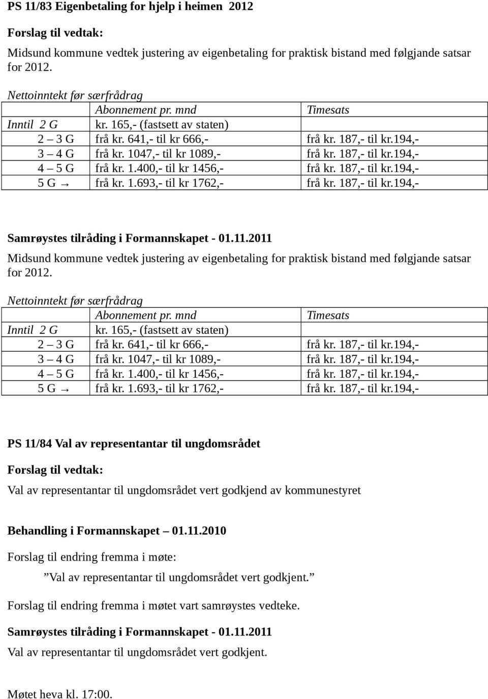 187,- til kr.194,- 5 G frå kr. 1.693,- til kr 1762,- frå kr. 187,- til kr.194,- Midsund kommune vedtek justering av eigenbetaling for praktisk bistand med følgjande satsar for 2012.