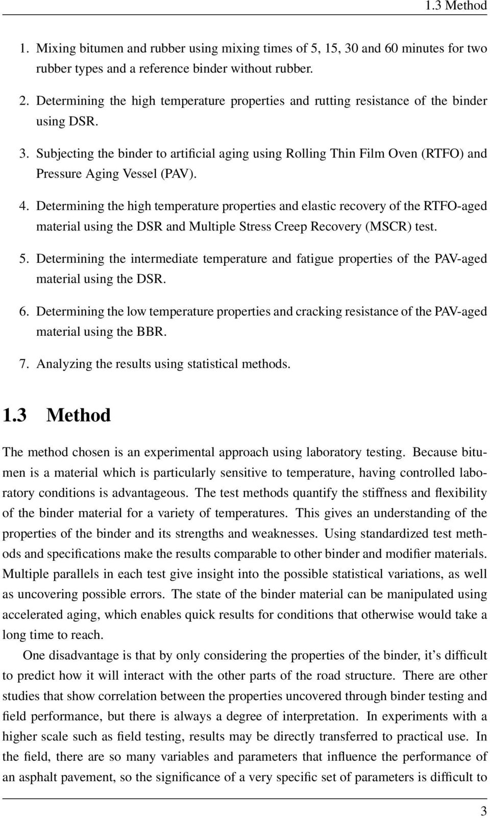 Subjecting the binder to artificial aging using Rolling Thin Film Oven (RTFO) and Pressure Aging Vessel (PAV). 4.