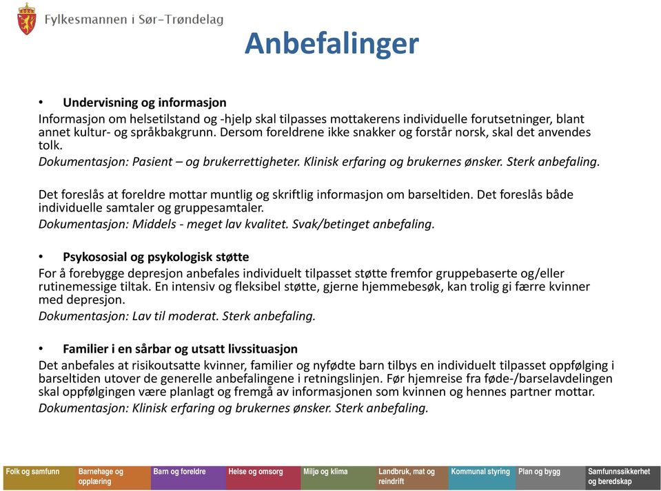 Det foreslås at foreldre mottar muntlig og skriftlig informasjon om barseltiden. Det foreslås både individuelle samtaler og gruppesamtaler. Dokumentasjon: Middels meget lav kvalitet.