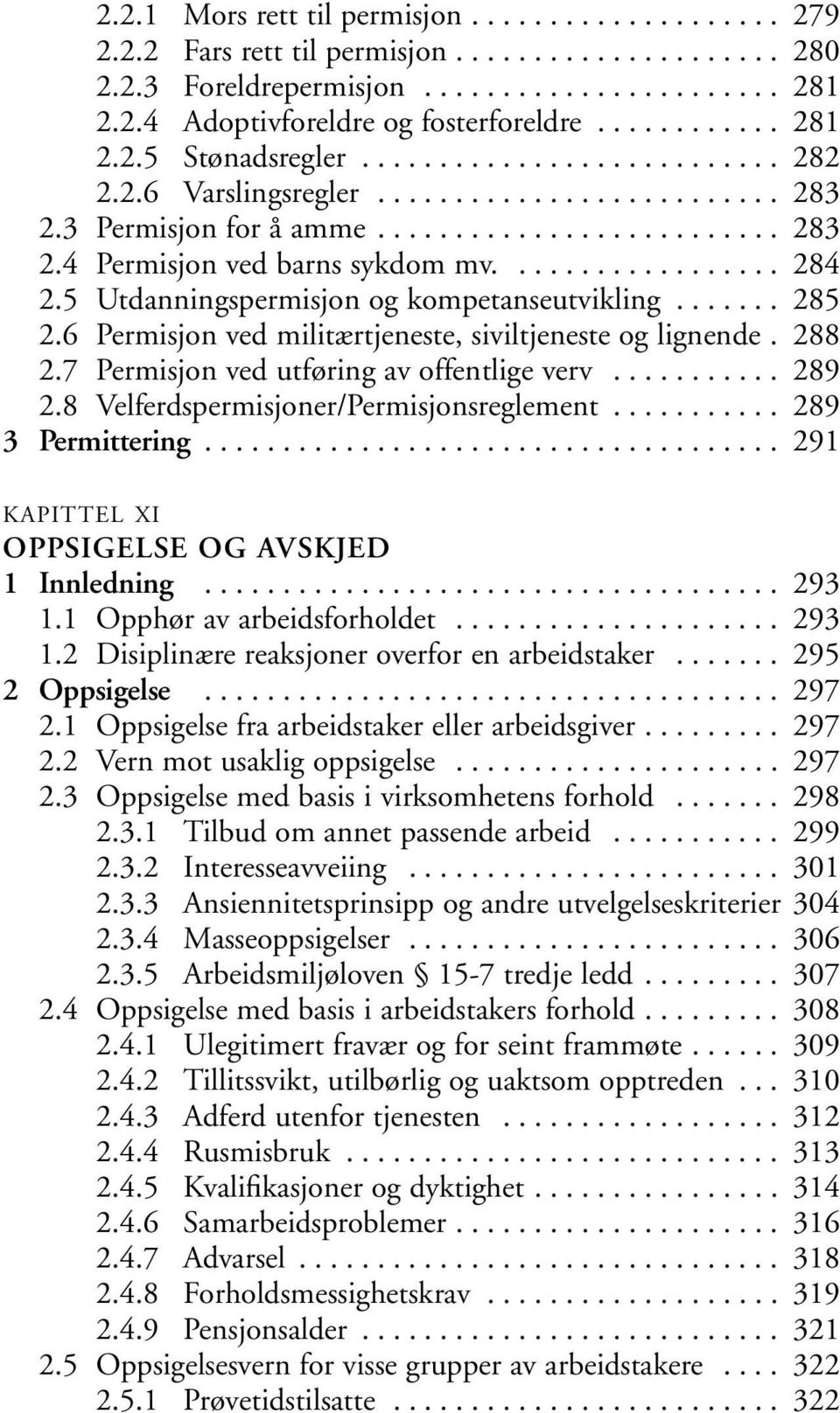 ................. 284 2.5 Utdanningspermisjon og kompetanseutvikling....... 285 2.6 Permisjon ved militærtjeneste, siviltjeneste og lignende. 288 2.7 Permisjon ved utføring av offentlige verv........... 289 2.