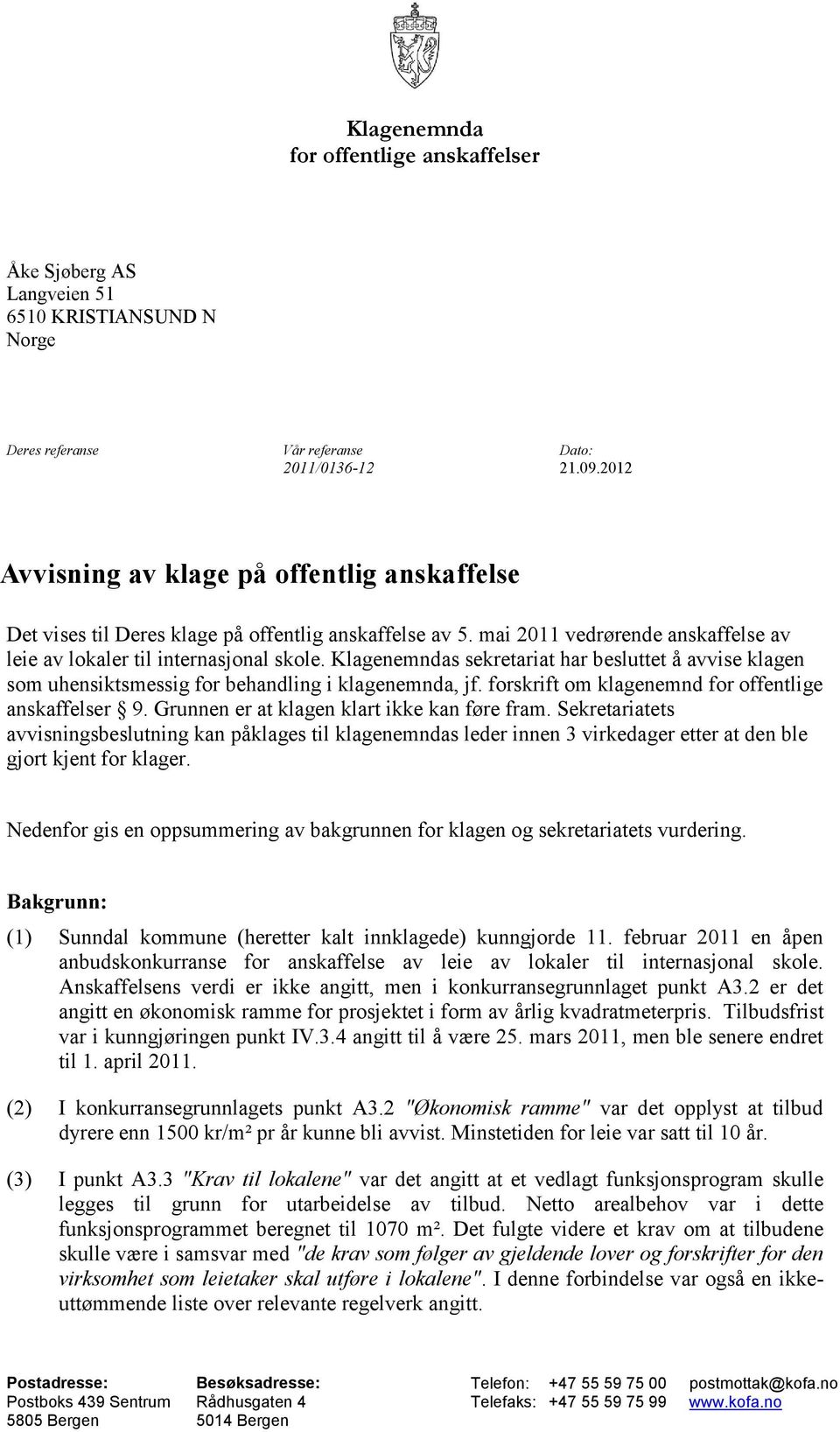 Klagenemndas sekretariat har besluttet å avvise klagen som uhensiktsmessig for behandling i klagenemnda, jf. forskrift om klagenemnd for offentlige anskaffelser 9.