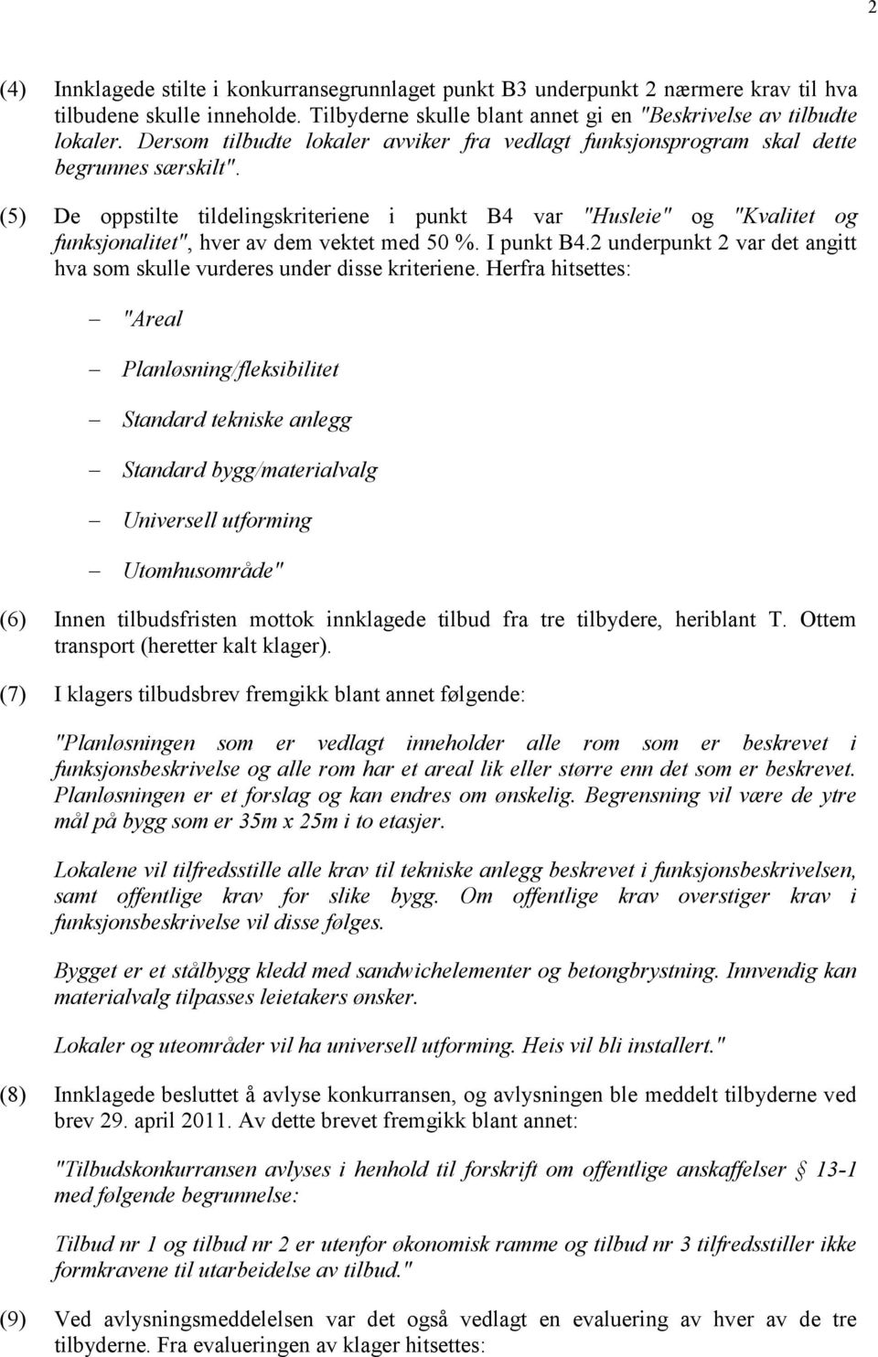 (5) De oppstilte tildelingskriteriene i punkt B4 var "Husleie" og "Kvalitet og funksjonalitet", hver av dem vektet med 50 %. I punkt B4.