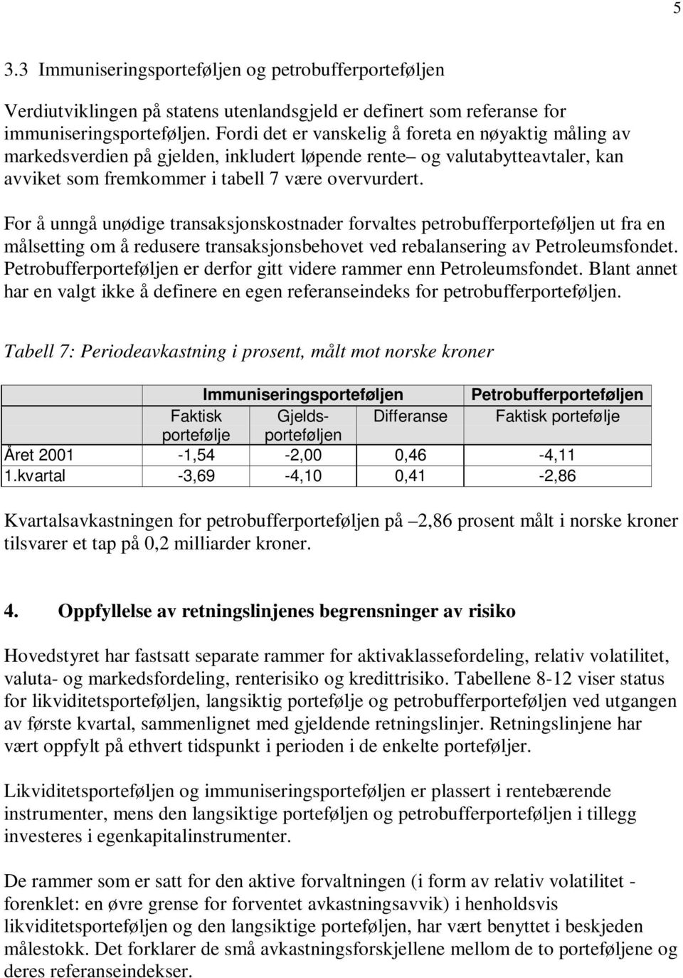 For å unngå unødige transaksjonskostnader forvaltes petrobuffern ut fra en målsetting om å redusere transaksjonsbehovet ved rebalansering av Petroleumsfondet.