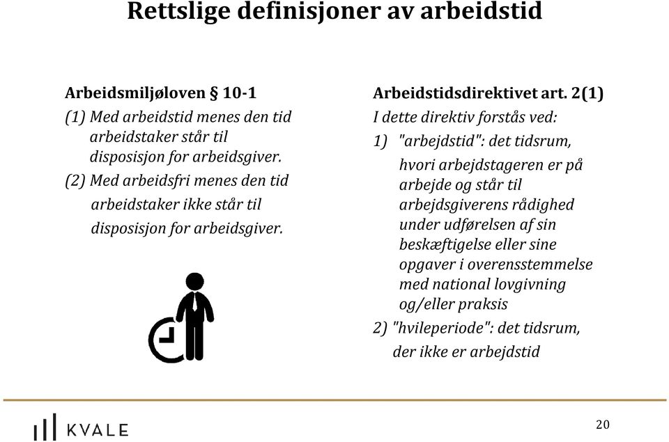 2(1) I dette direktiv forstås ved: 1) "arbejdstid": det tidsrum, hvori arbejdstageren er på arbejde og står til arbejdsgiverens rådighed under