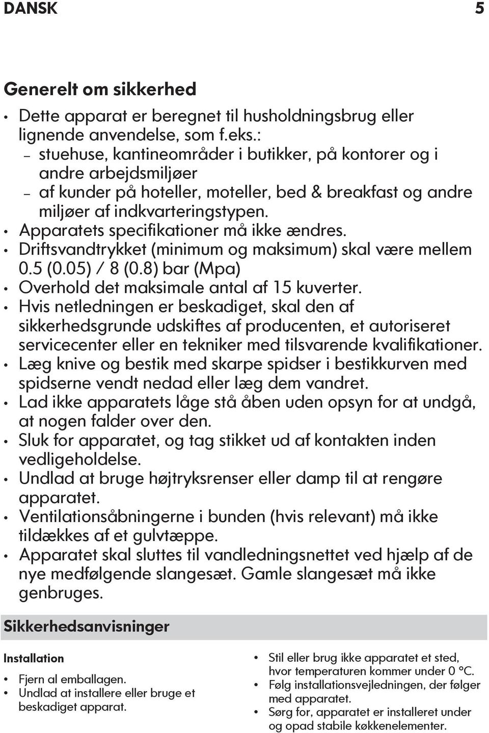 Apparatets specifikationer må ikke ændres. Driftsvandtrykket (minimum og maksimum) skal være mellem 0.5 (0.05) / 8 (0.8) bar (Mpa) Overhold det maksimale antal af 15 kuverter.