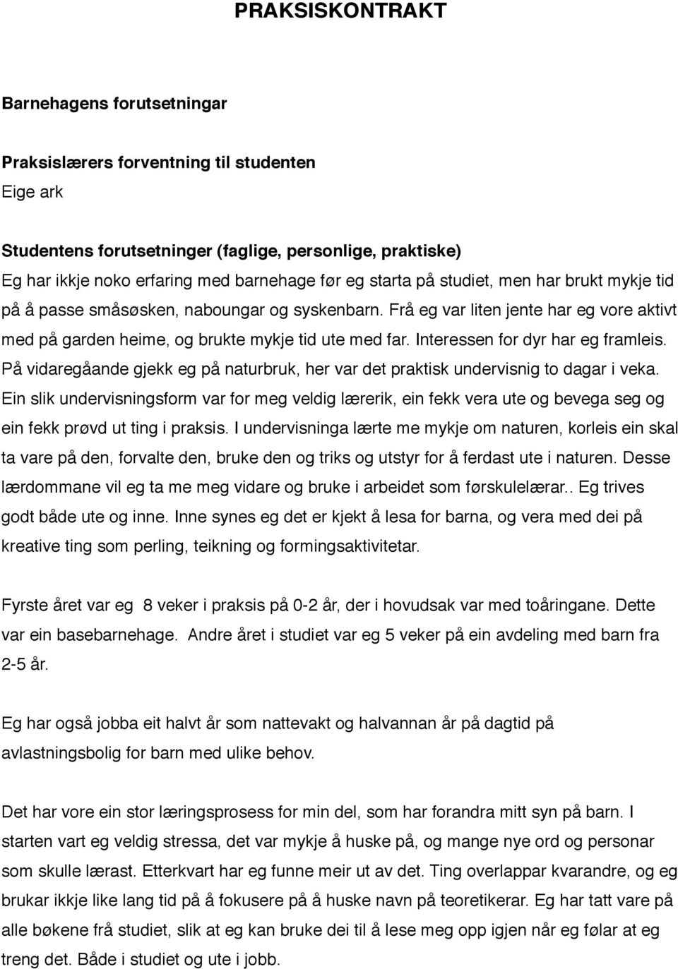 Interessen for dyr har eg framleis. På vidaregåande gjekk eg på naturbruk, her var det praktisk undervisnig to dagar i veka.