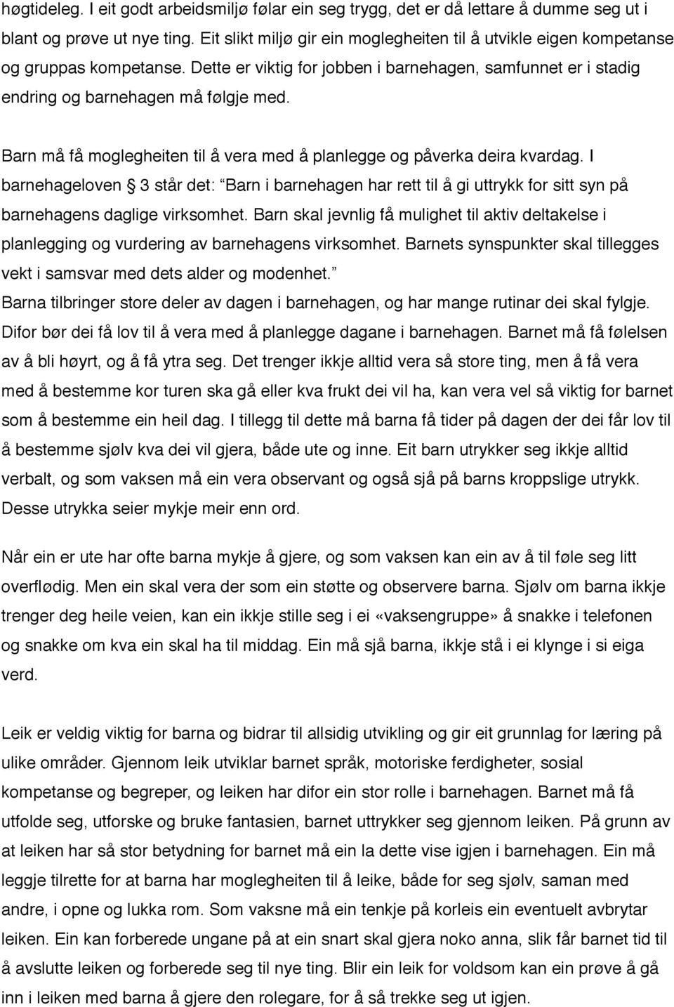 Barn må få moglegheiten til å vera med å planlegge og påverka deira kvardag. I barnehageloven 3 står det: Barn i barnehagen har rett til å gi uttrykk for sitt syn på barnehagens daglige virksomhet.