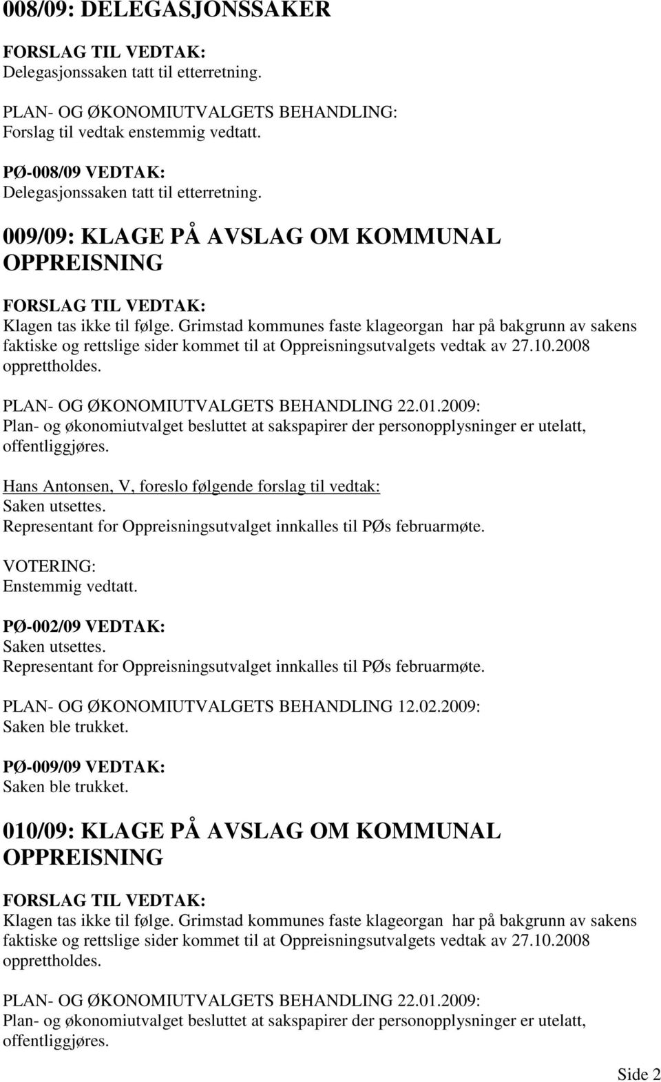 Grimstad kommunes faste klageorgan har på bakgrunn av sakens faktiske og rettslige sider kommet til at Oppreisningsutvalgets vedtak av 27.10.2008 opprettholdes.