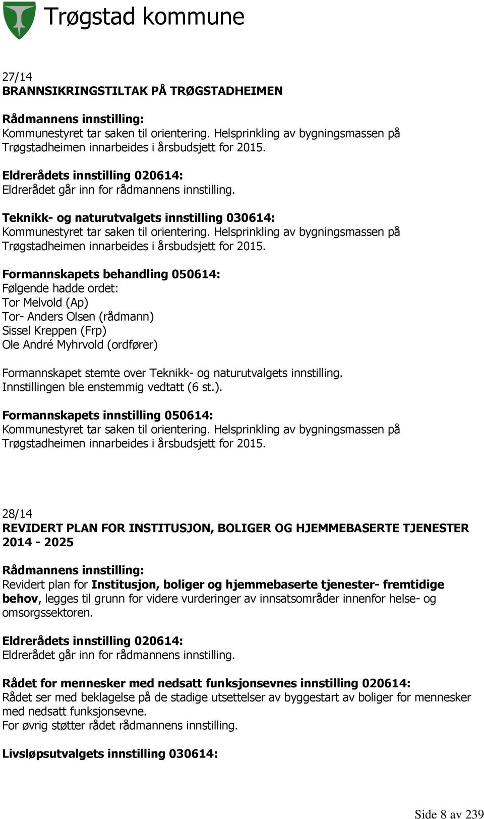 Helsprinkling av bygningsmassen på Trøgstadheimen innarbeides i årsbudsjett for 2015.