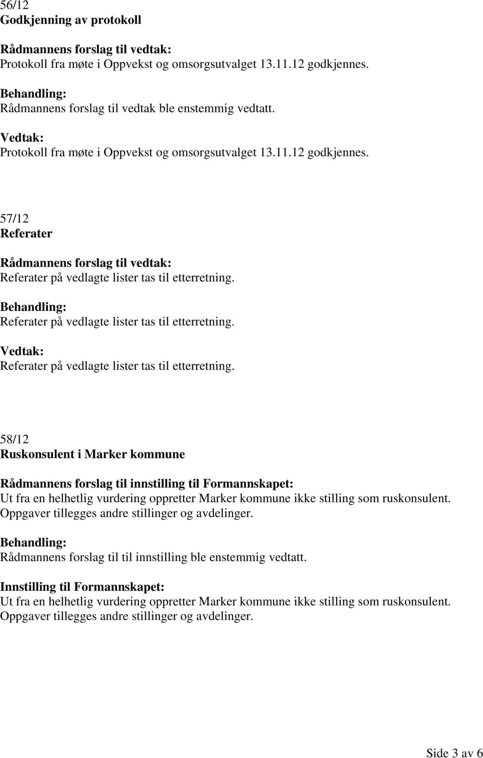 Referater på vedlagte lister tas til etterretning. Vedtak: Referater på vedlagte lister tas til etterretning.