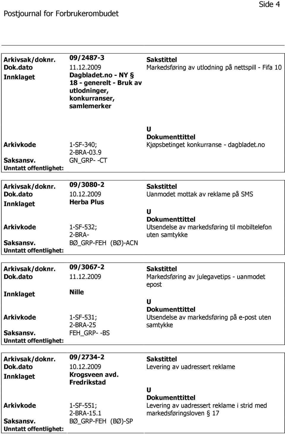 2009 anmodet mottak av reklame på SMS nnklaget Herba Plus 1-SF-532; 2-BRA- tsendelse av markedsføring til mobiltelefon uten samtykke BØ_GRP-FEH (BØ)-ACN Arkivsak/doknr. 09/3067-2 Sakstittel Dok.