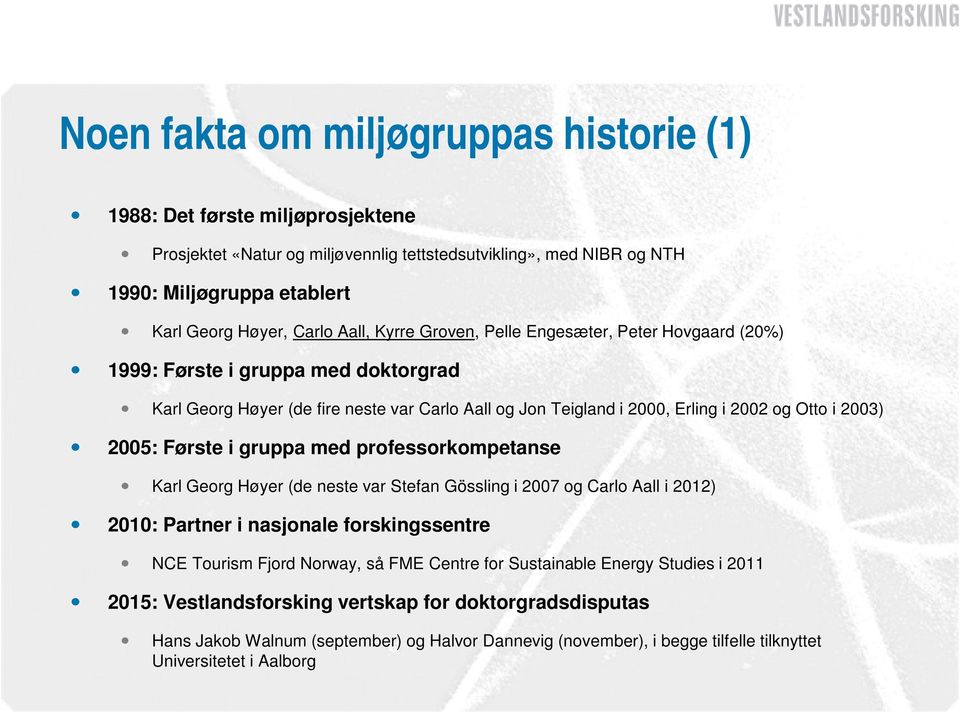 2005: Første i gruppa med professorkompetanse Karl Georg Høyer (de neste var Stefan Gössling i 2007 og Carlo Aall i 2012) 2010: Partner i nasjonale forskingssentre NCE Tourism Fjord Norway, så FME