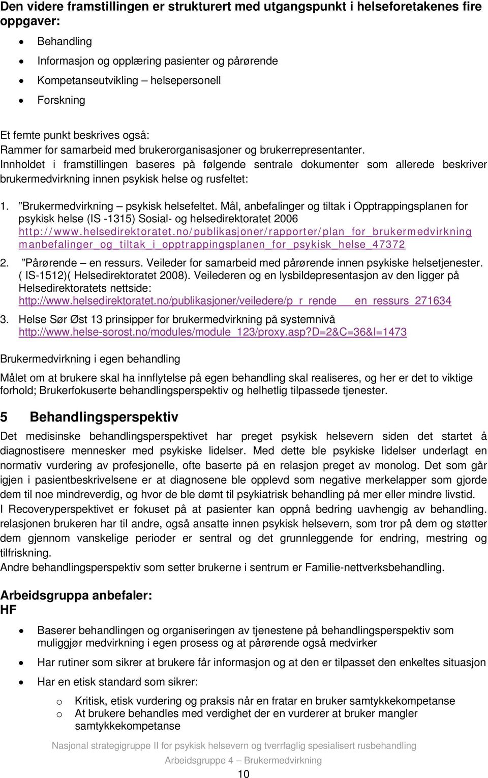 Innholdet i framstillingen baseres på følgende sentrale dokumenter som allerede beskriver brukermedvirkning innen psykisk helse og rusfeltet: 1. Brukermedvirkning psykisk helsefeltet.