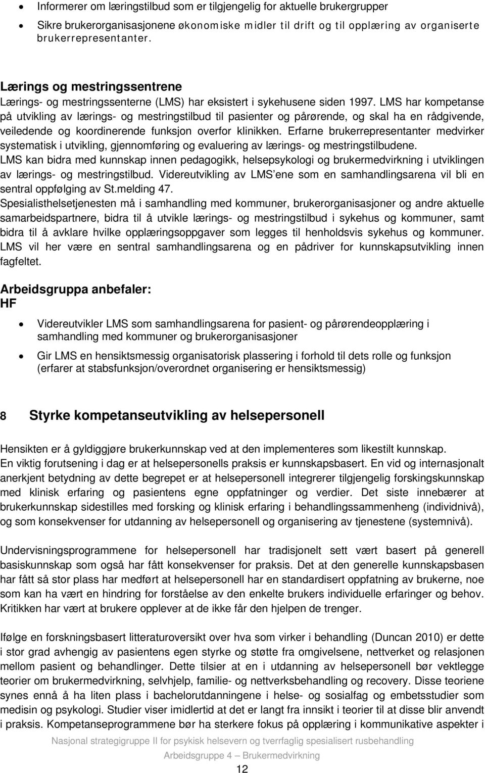 LMS har kompetanse på utvikling av lærings- og mestringstilbud til pasienter og pårørende, og skal ha en rådgivende, veiledende og koordinerende funksjon overfor klinikken.