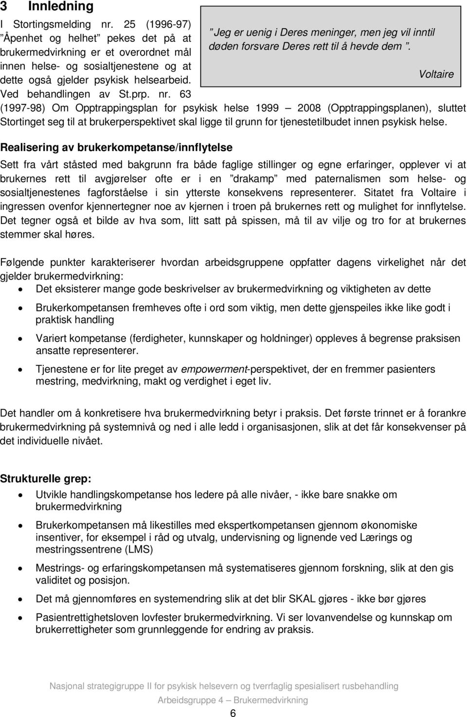 Voltaire (1997-98) Om Opptrappingsplan for psykisk helse 1999 2008 (Opptrappingsplanen), sluttet Stortinget seg til at brukerperspektivet skal ligge til grunn for tjenestetilbudet innen psykisk helse.