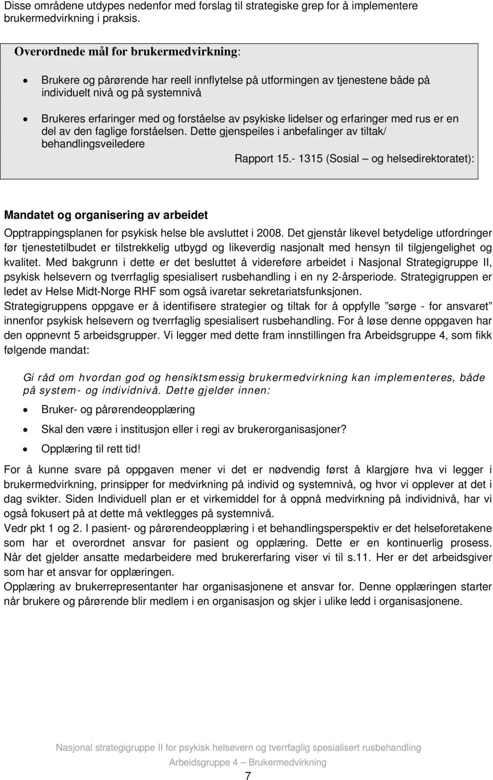 psykiske lidelser og erfaringer med rus er en del av den faglige forståelsen. Dette gjenspeiles i anbefalinger av tiltak/ behandlingsveiledere Rapport 15.