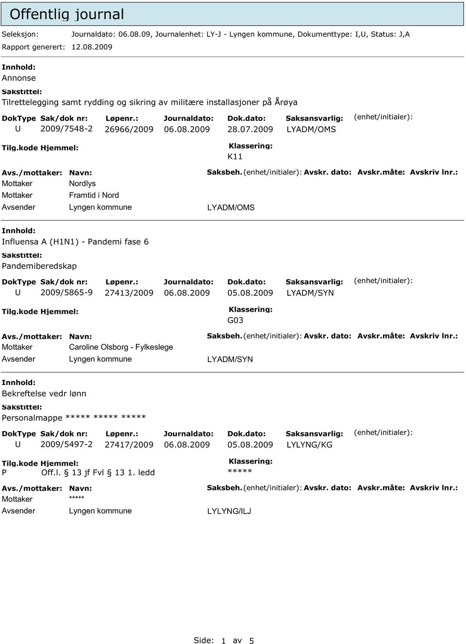 : LYADM/OMS nnhold: nfluensa A (H1N1) - Pandemi fase 6 Pandemiberedskap 2009/5865-9 27413/2009 LYADM/SYN G03 Mottaker Caroline Olsborg - Fylkeslege Saksbeh. Avskr. dato: Avskr.måte: Avskriv lnr.