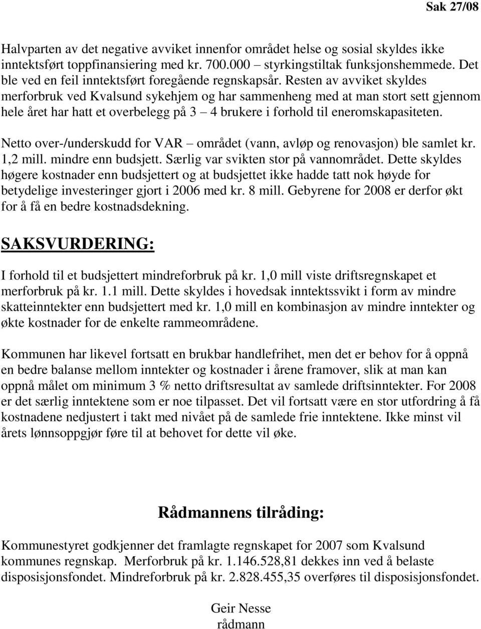 Resten av avviket skyldes merforbruk ved Kvalsund sykehjem og har sammenheng med at man stort sett gjennom hele året har hatt et overbelegg på 3 4 brukere i forhold til eneromskapasiteten.