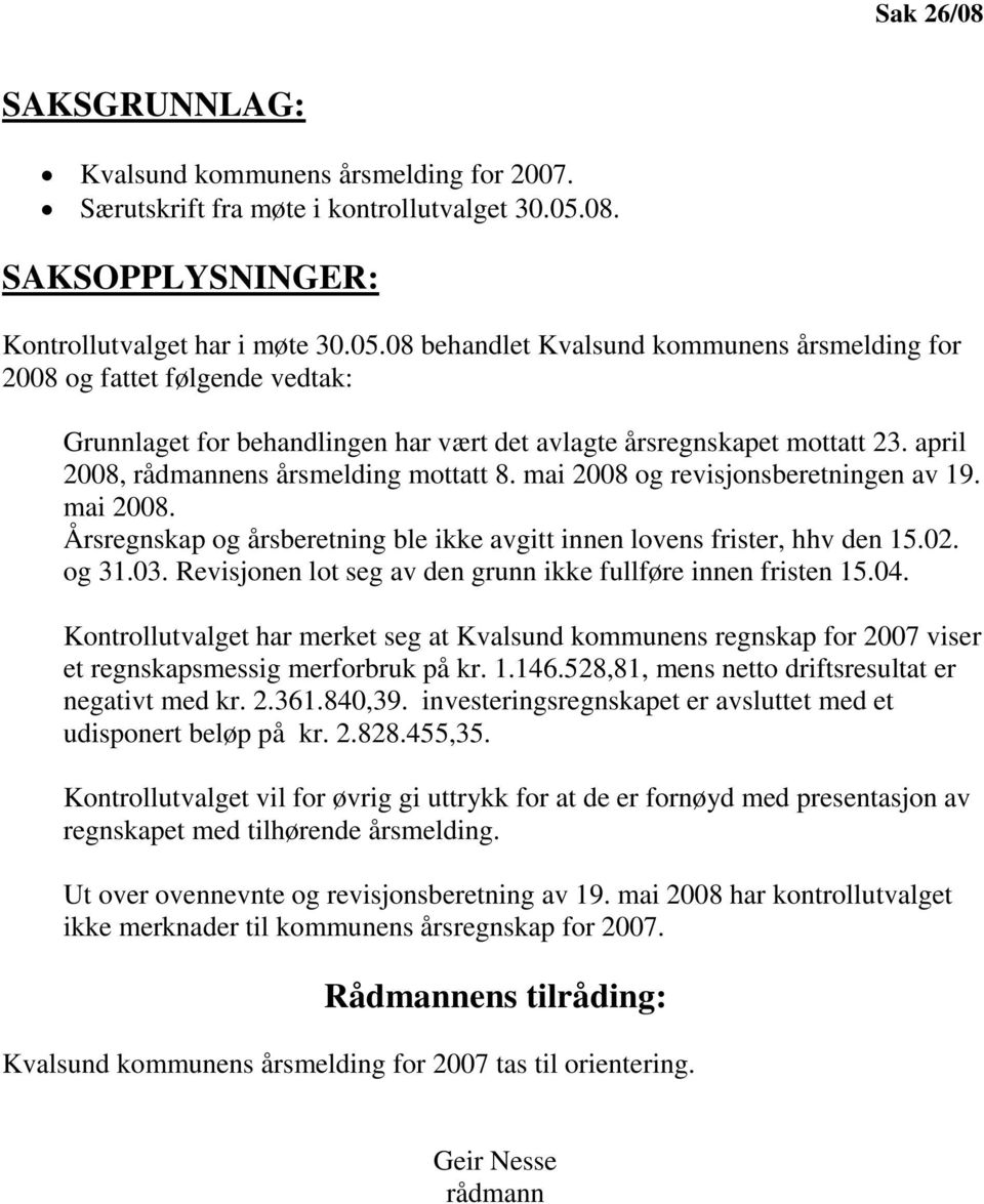 08 behandlet Kvalsund kommunens årsmelding for 2008 og fattet følgende vedtak: Grunnlaget for behandlingen har vært det avlagte årsregnskapet mottatt 23. april 2008, rådmannens årsmelding mottatt 8.