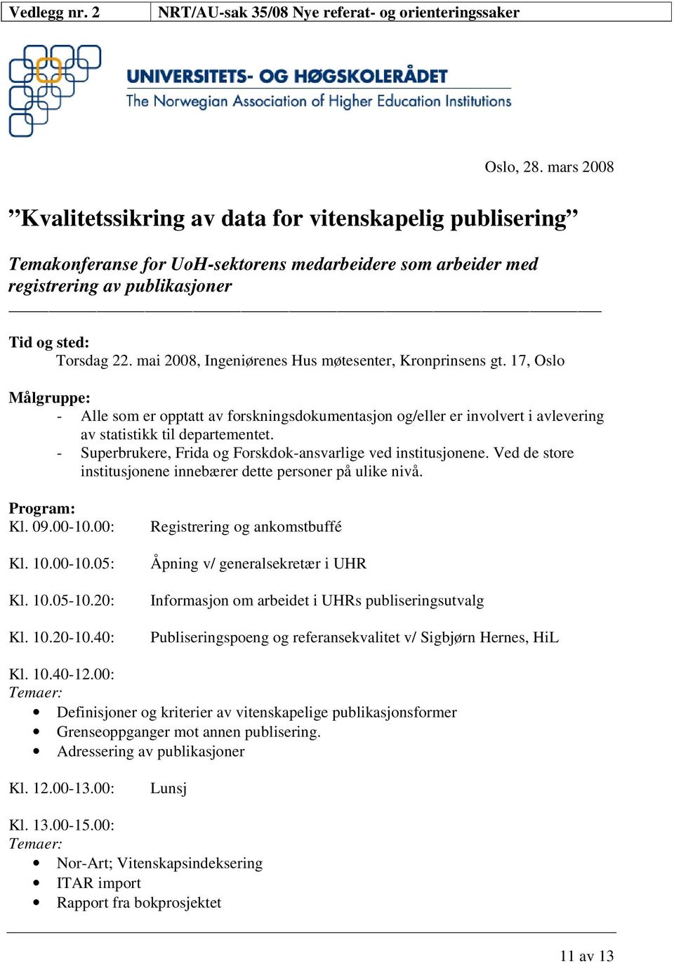 mai 2008, Ingeniørenes Hus møtesenter, Kronprinsens gt. 17, Oslo Målgruppe: - Alle som er opptatt av forskningsdokumentasjon og/eller er involvert i avlevering av statistikk til departementet.