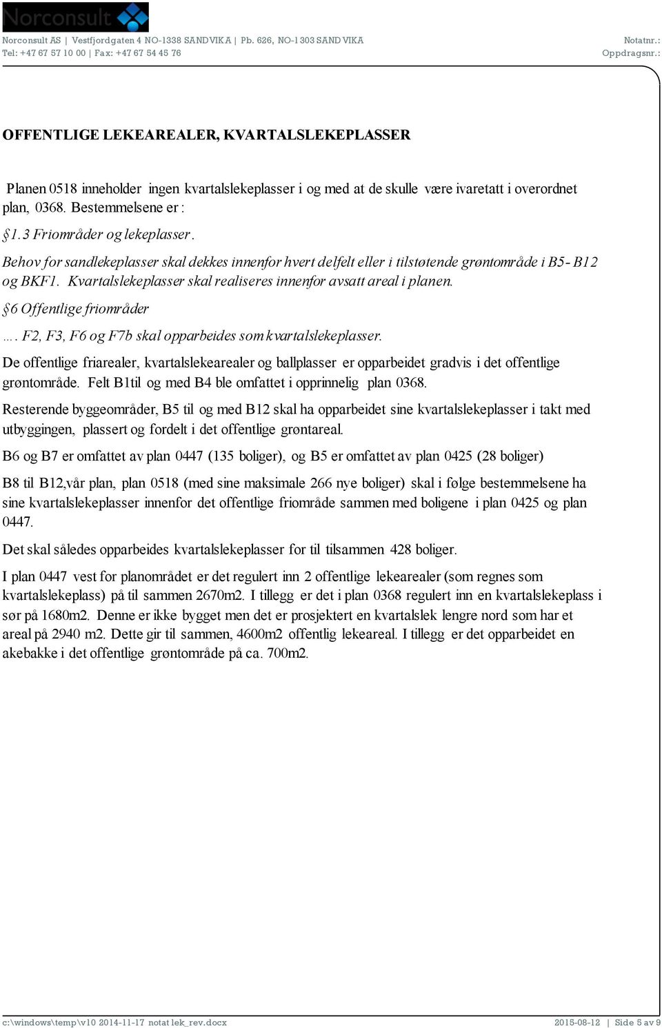 Kvartalslekeplasser skal realiseres innenfor avsatt areal i planen. 6 Offentlige friområder. F2, F3, F6 og F7b skal opparbeides som kvartalslekeplasser.