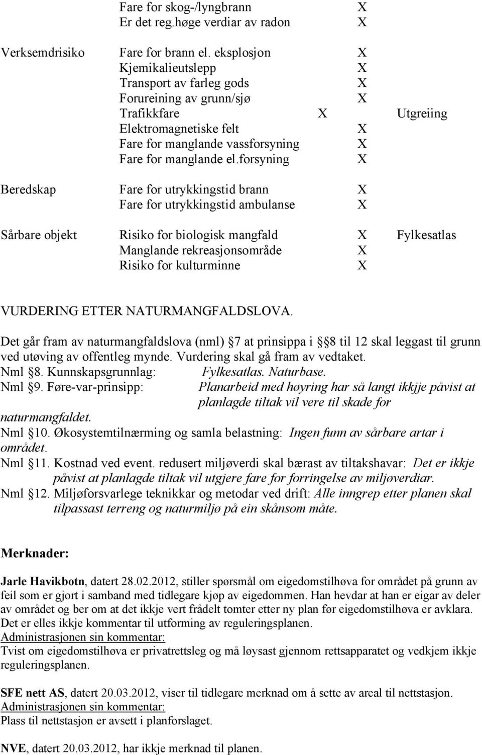 forsyning Beredskap Fare for utrykkingstid brann Fare for utrykkingstid ambulanse Sårbare objekt Risiko for biologisk mangfald Fylkesatlas Manglande rekreasjonsområde Risiko for kulturminne VURDERING