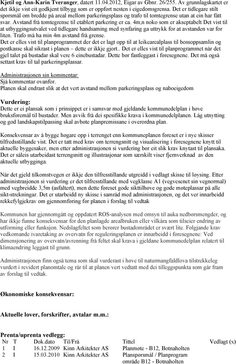 4m,n noko som er akseptabelt Det vist til at utbyggingsutvalet ved tidlegare handsaming med synfaring ga uttrykk for at avstanden var for liten. Trafo må ha min 4m avstand frå grense.