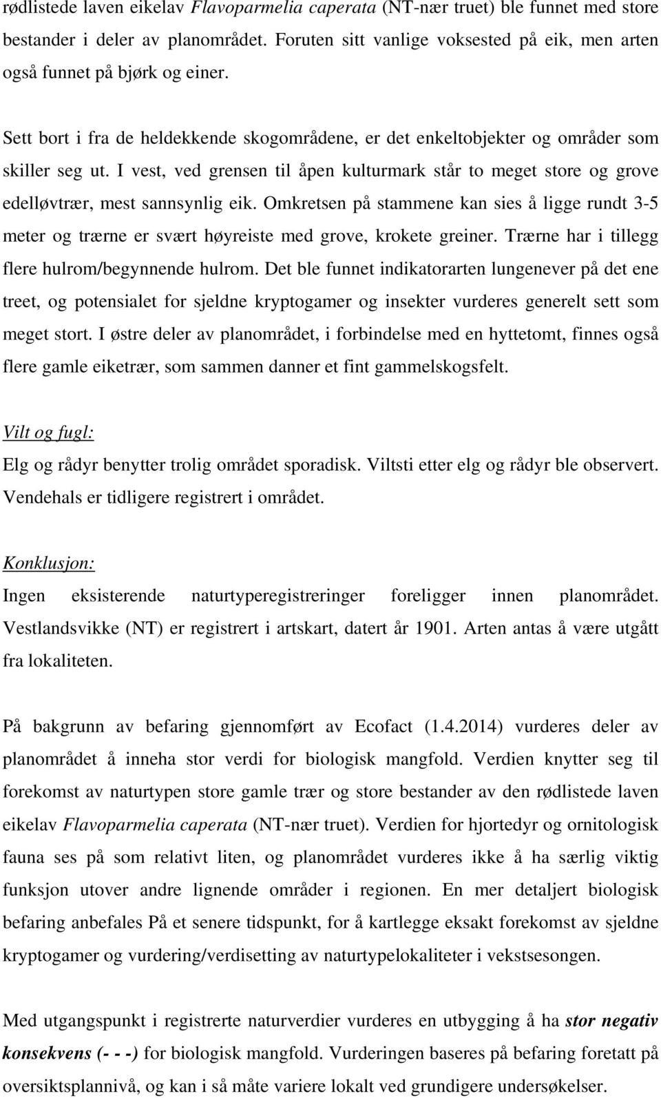 Omkretsen på stammene kan sies å ligge rundt 3-5 meter og trærne er svært høyreiste med grove, krokete greiner. Trærne har i tillegg flere hulrom/begynnende hulrom.