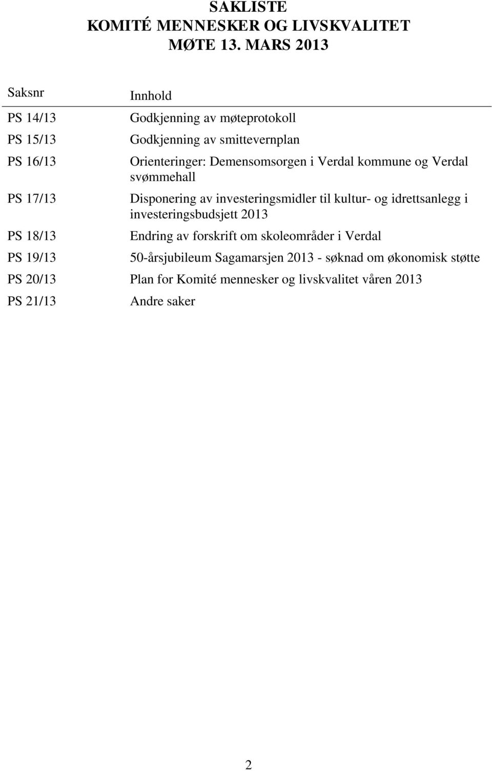 smittevernplan Orienteringer: Demensomsorgen i Verdal kommune og Verdal svømmehall Disponering av investeringsmidler til kultur- og