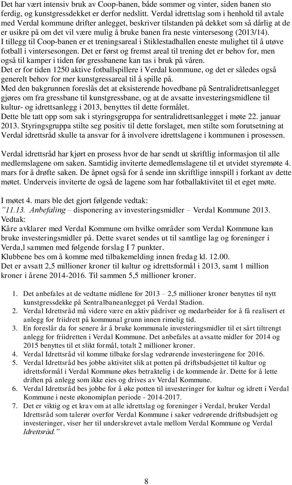 vintersesong (2013/14). I tillegg til Coop-banen er et treningsareal i Stiklestadhallen eneste mulighet til å utøve fotball i vintersesongen.