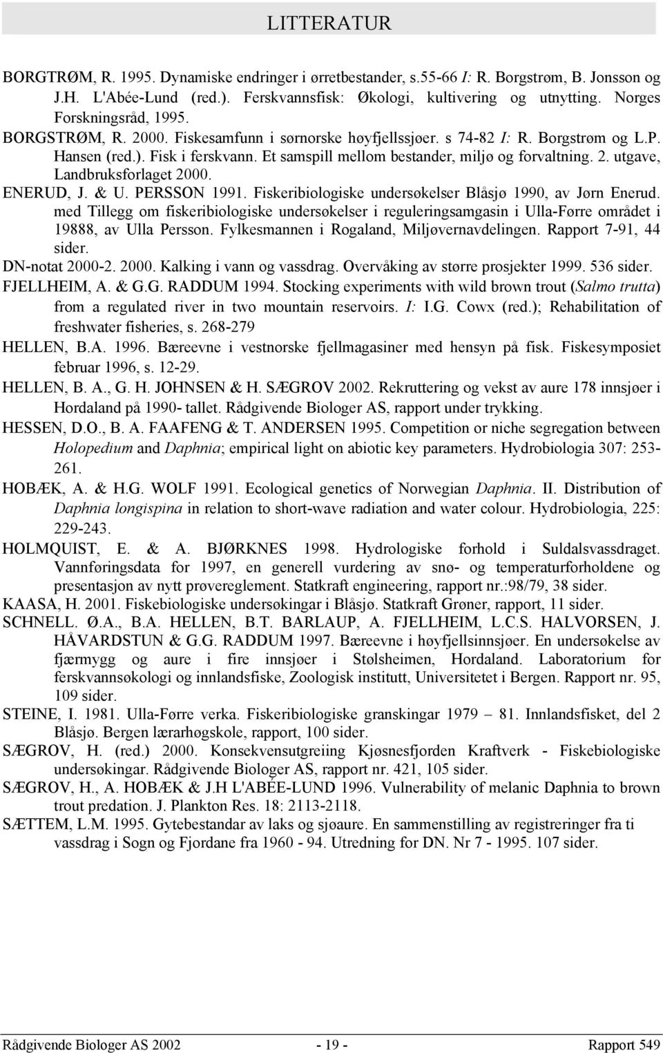 Et samspill mellom bestander, miljø og forvaltning. 2. utgave, Landbruksforlaget 2000. ENERUD, J. & U. PERSSON 1991. Fiskeribiologiske undersøkelser Blåsjø 1990, av Jørn Enerud.