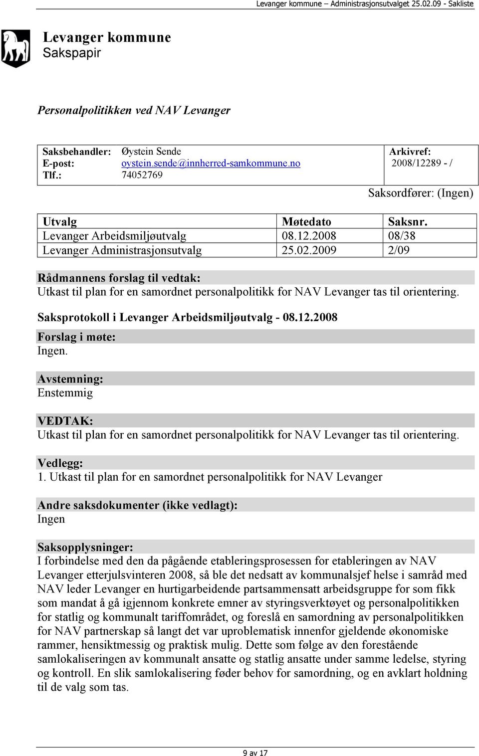 2009 2/09 Rådmannens forslag til vedtak: Utkast til plan for en samordnet personalpolitikk for NAV Levanger tas til orientering. Saksprotokoll i Levanger Arbeidsmiljøutvalg - 08.12.